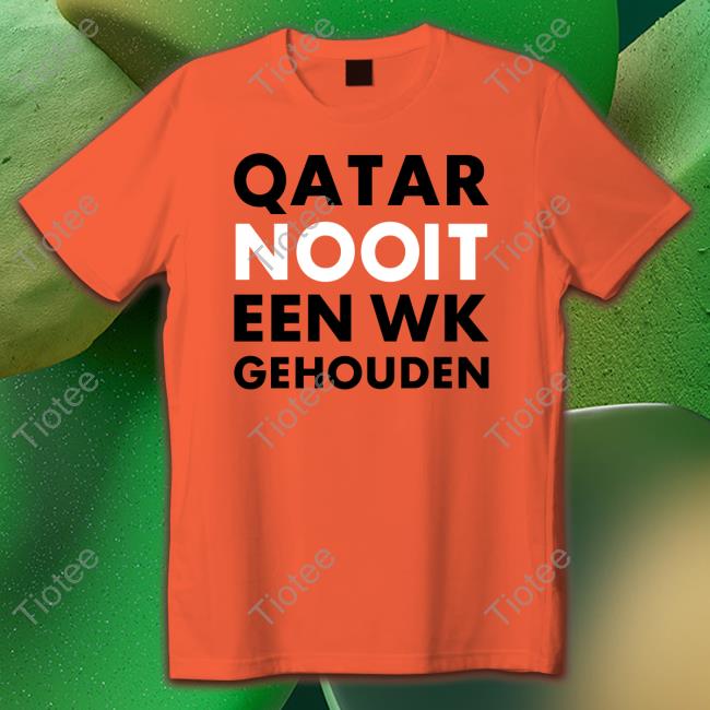 Official Hét Wk 2022 Qatar Nooit Een Wk Gehouden Shirt Hoodies