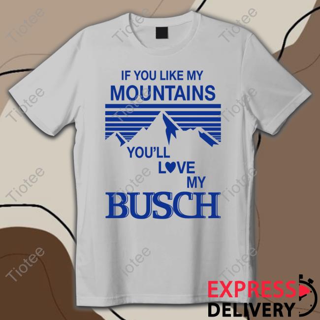 If You Like My Mountains You'll Love My Busch Sweatshirt