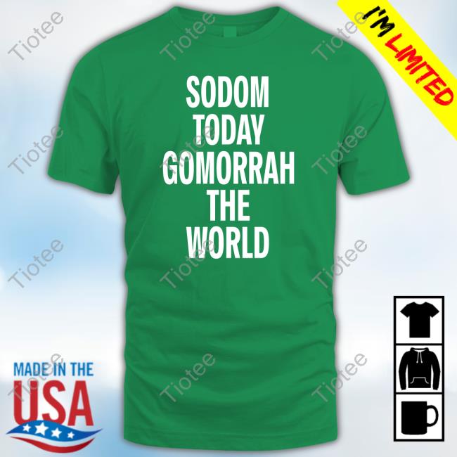 Official Sodom Today Gomorrah The World Funny Shirt