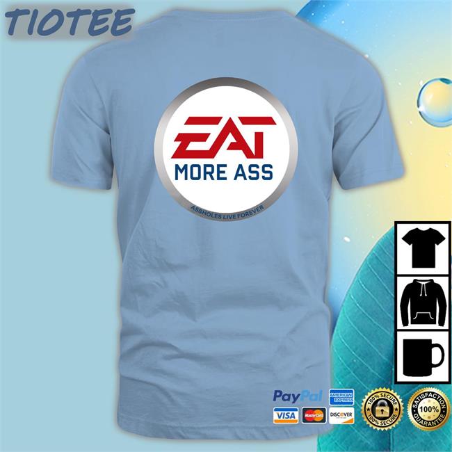 Shirtsthtgohard Eat More Ass Assholes Live Forever Shirt Shirts That Go Hard