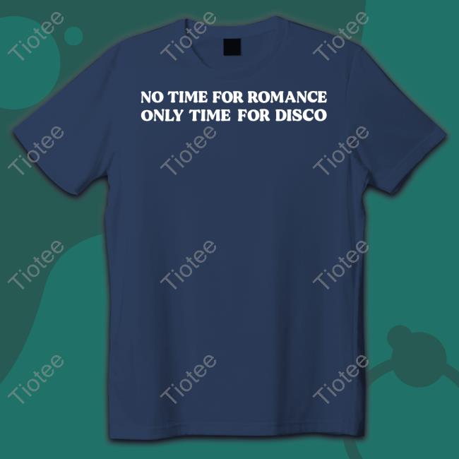No Time For Romance Only Time For Disco T Shirt OutsideTeacher9760