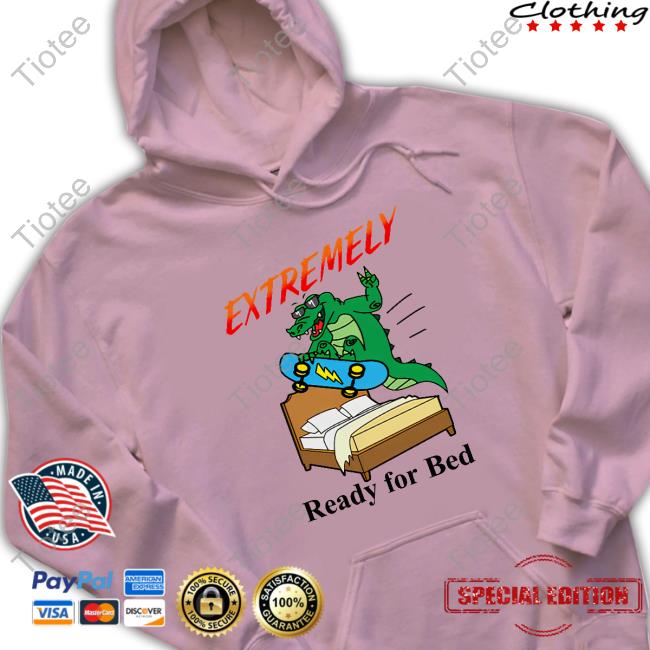 Extremely Ready For Bed Crewneck Sweatshirt Shitheadsteve Merch