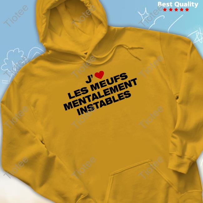 J' Les Meufs Mentalement Instables T Shirt J' Les Meufs Mentalement Instables Hoodie