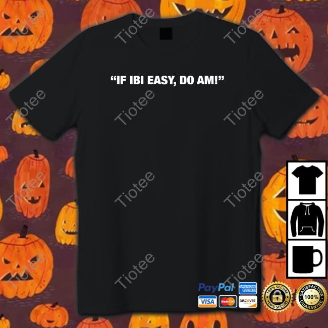 If Ibi Easy Do Am Shirts