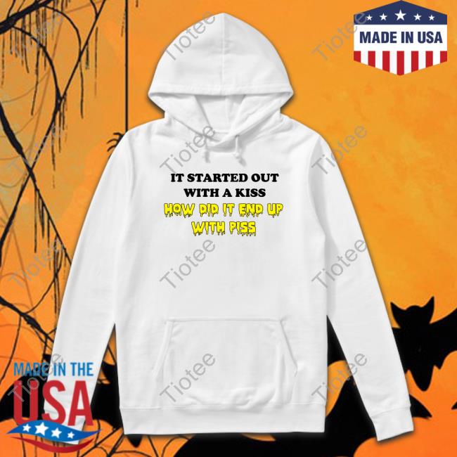 Shirts That Go Hard It Started Out With A Kiss Hoodie