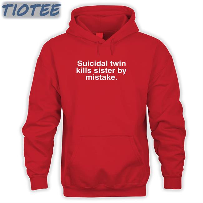 Shirts That Go Hard Suicidal Twin Kills Sister By Mistake Shirt