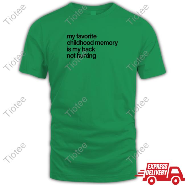 My Favorite Childhood Memory Ia My Back Not Hurting Shirts