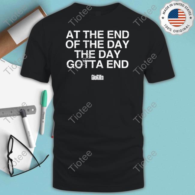 Glorilla Merch At The End Of The Day The Day Gotta End Shirt