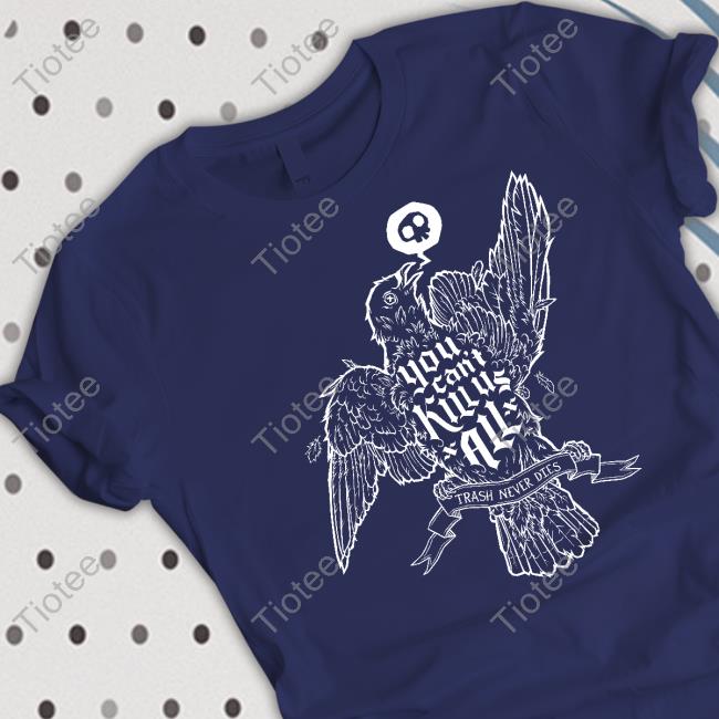 You Can't Kill Us All Trash Never Dies Hoodie