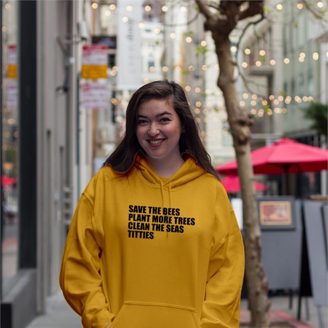 Save The Bees Plant More Trees Clean The Seas Titties Shirts