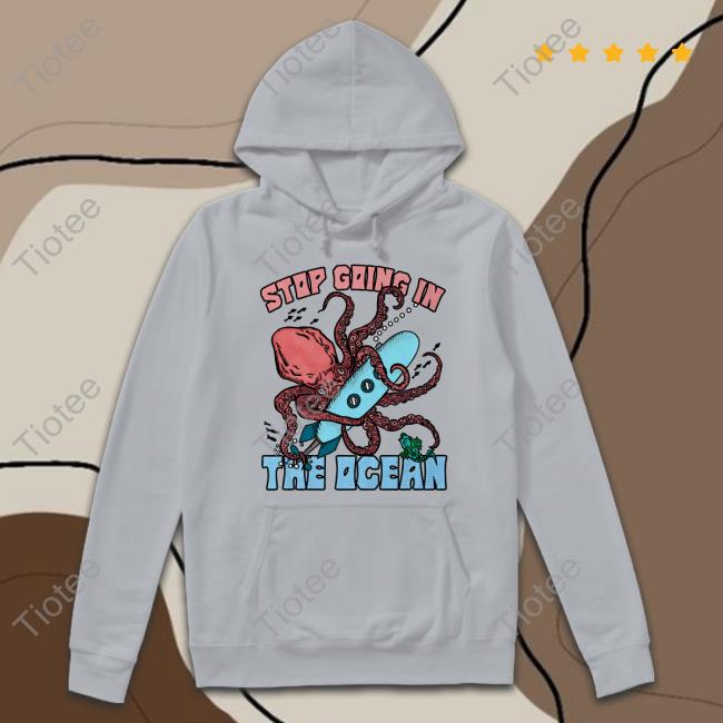 Stop Going In The Ocean Limited Edition Shirt