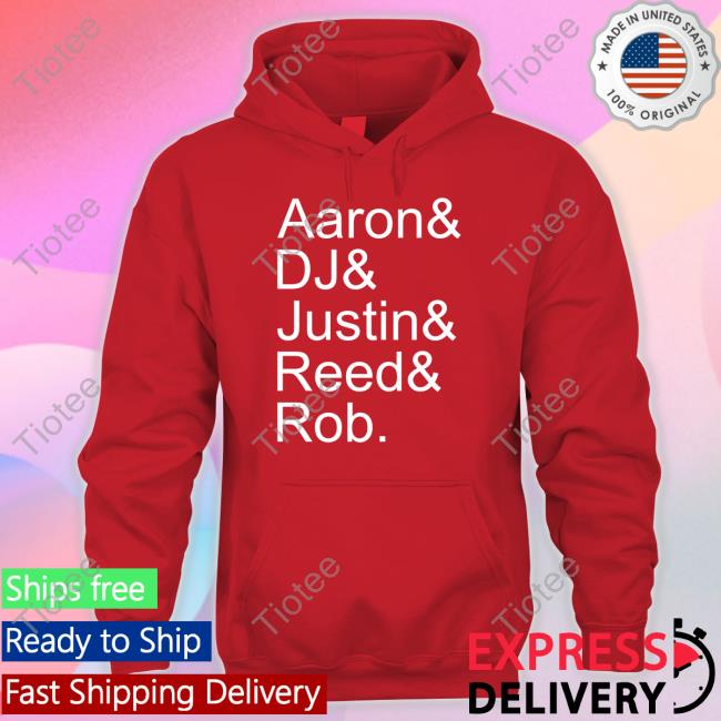 Official Aaron& Dj& Justin& Reed& Rob T Shirt Official Aaron& Dj& Justin& Reed& Rob Hoodie