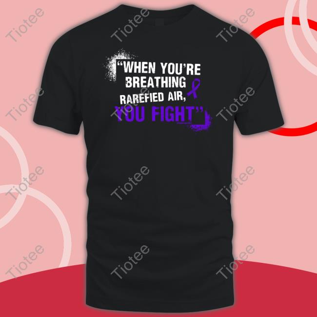 When You're Breathing Rarefied Air, You Fight T-Shirt