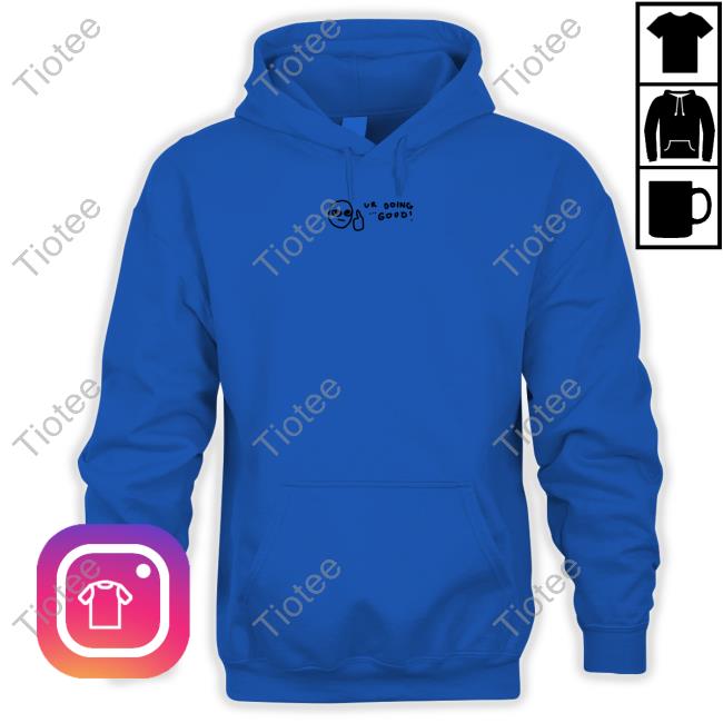 Ur Doing Good Hoodie Grent Perez Merch Ur Doing Good Shirt