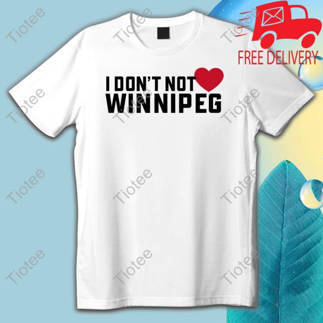 Official I Don't Not Love Winnipeg T Shirt