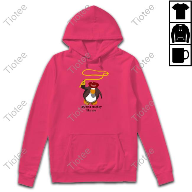 Penguin You're The Cowboy Like Me T-Shirt, Hoodie, Tank Top, Sweater And Long Sleeve T-Shirt