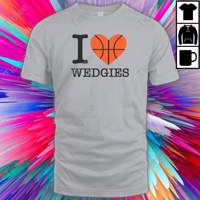 I Love Wedgies Shirt