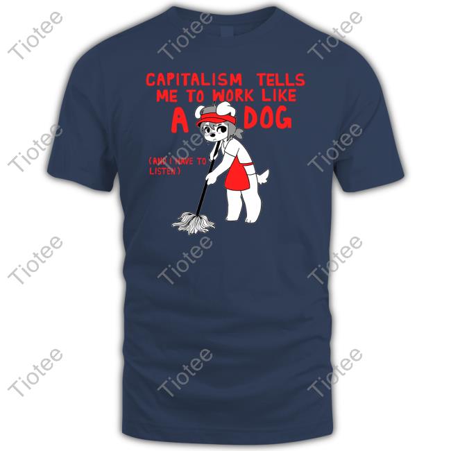 Teddy Capitalism Tells Me To Work Like A Dog Classic Shirt