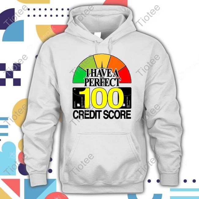Classy Shirts Store I Have A Perfect 100 Credit Score Hooded Sweatshirt Theclassyshirts