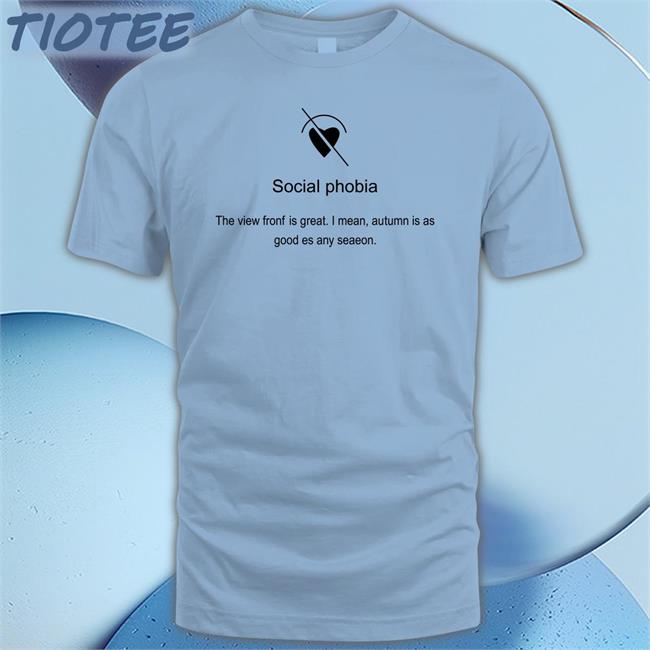Social Phobia The View Fronf Is Great Shirt Translatedtees Poorly Translated Shirts