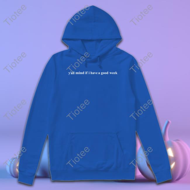 James Caucasianjames Y'all Mind If I Have A Good Week T Shirt Y'all Mind If I Have A Good Week Tee Shirt
