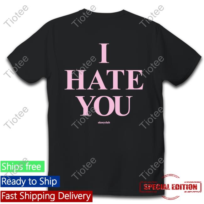 Official Okeeyoficial I Hate You T Shirts