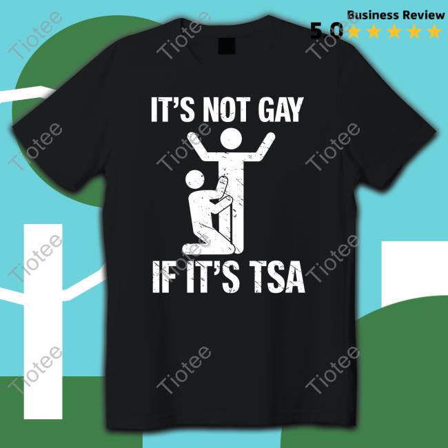 Official Clown World It's Not Gay If It's TSA T Shirts