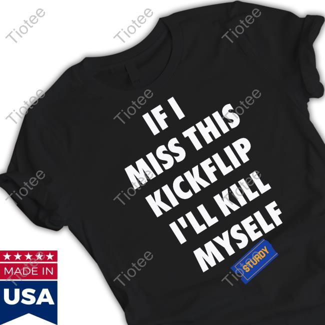 Eleanor If I Miss This Kickflip I’Ll Kill Myself Shirt