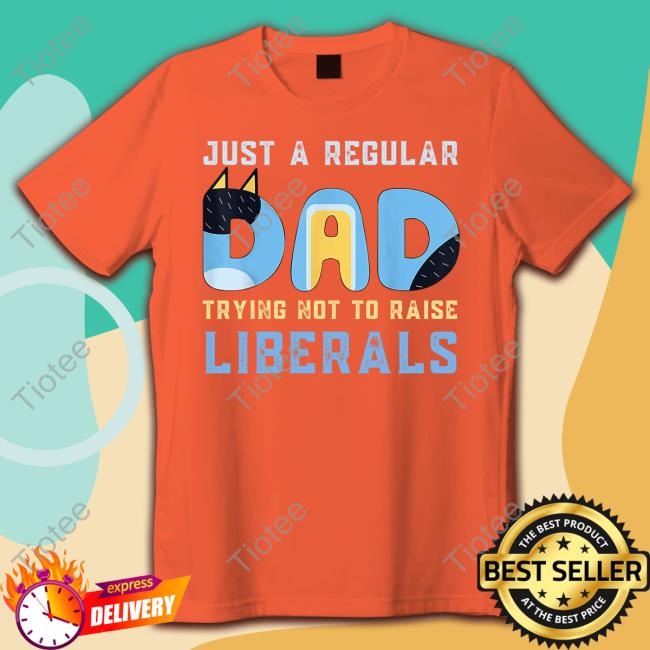 Just A Regular Dad Trying Not To Raise Liberals T-Shirt