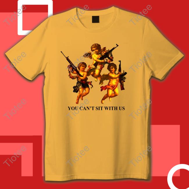You Can't Sit With Us TShirts Shirtsthtgohard