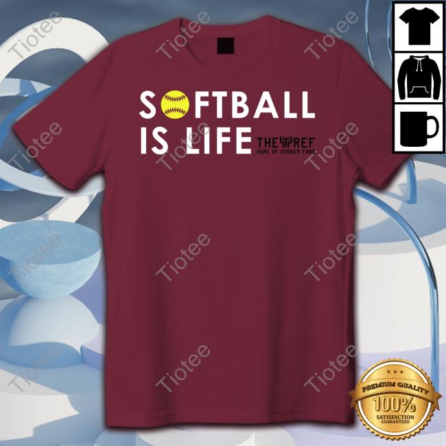 Kref Store Softball Is Life The Ref Home Of Sooner Fans Shirt