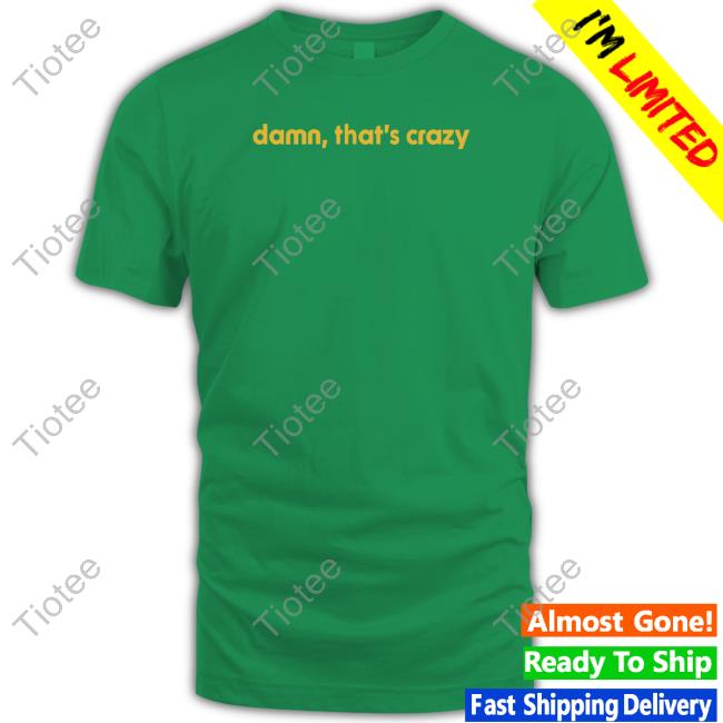 Damn That's Crazy Hoodie Shitheadsteve Shop