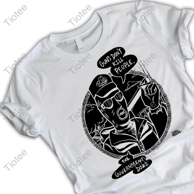 Punkwithacamera Guns Don't Kill People The Government Does Shirt