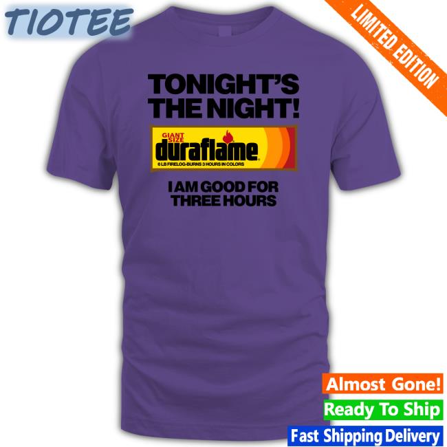 Shirts That Go Hard Tonight's The Night I Am Good For Theree Hours T Shirt