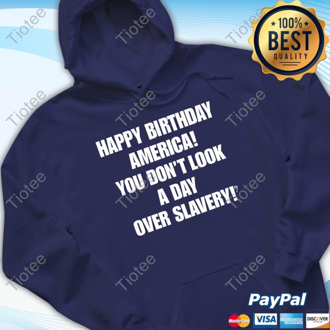 Cree Summer Happy Birthday America You Don't Look A Day Over Slavery Hoodie
