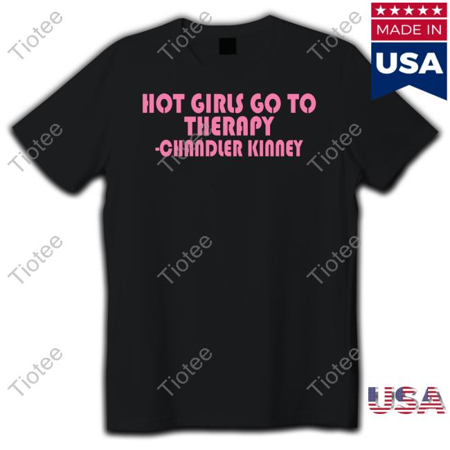 Hot Girls Go To Therapy Chandler Kinney T Shirt