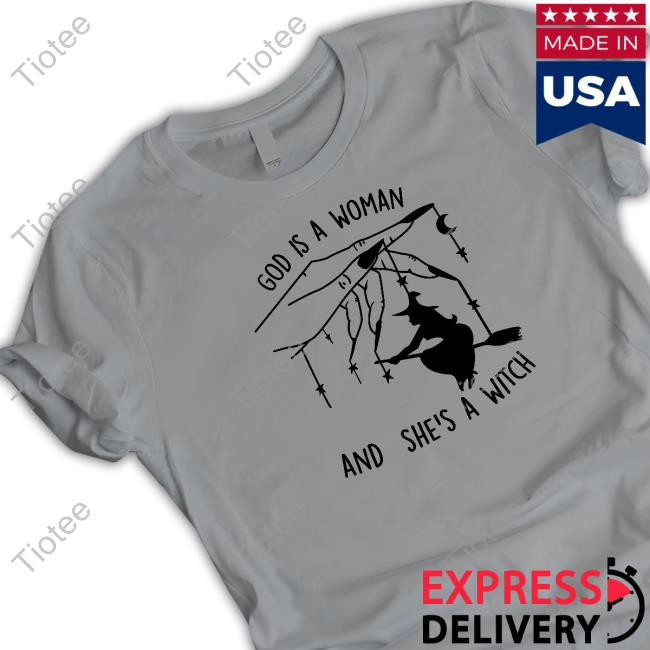 God Is A Woman And She's A Witch Shirt