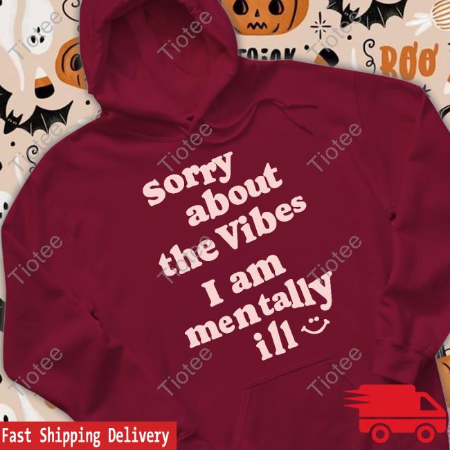 Sorry About The Vibes I Am Mentally Ill T Shirt Vintagefantasymag