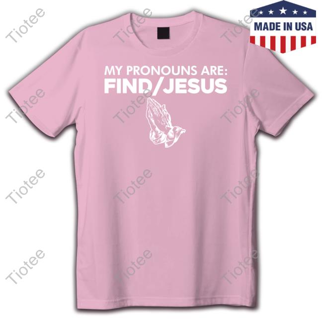My Pronouns Are Find Jesus Shirts Fraser My Pronouns Are Find Jesus Shirts
