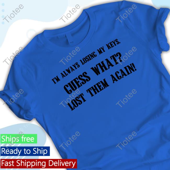Boringteeshirt I'm Always Losing My Keys Sweatshirt I'm Always Losing My Keys Tee Shirt
