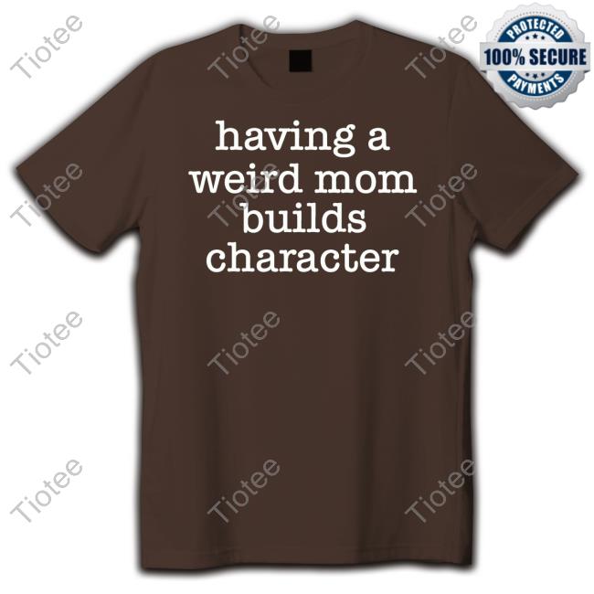 Goodshirts Merch Having A Weird Mom Builds Character Hoodie