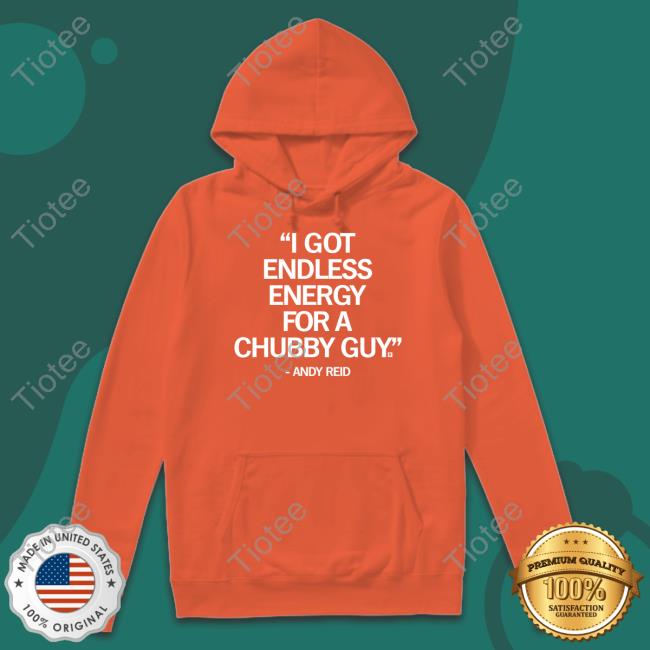 Official Andy Reid I Got Endless Energy For A Chubby Guy Shirt Raygun