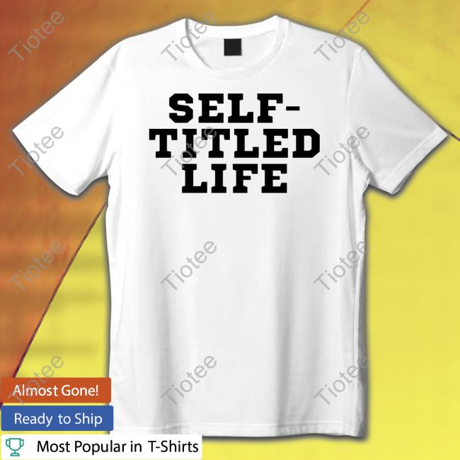 Self-Titled Life Tee Shirt
