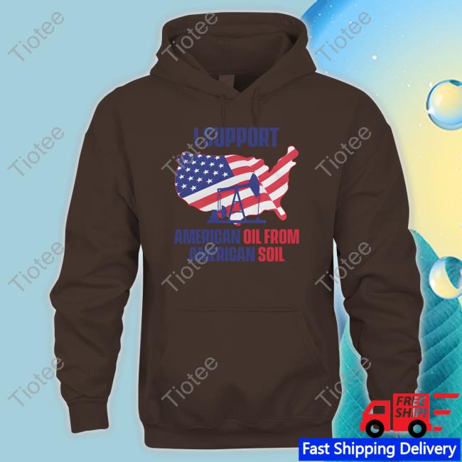 Faithnfreedoms Merch I Support American Oil From American Soil Sweatshirt