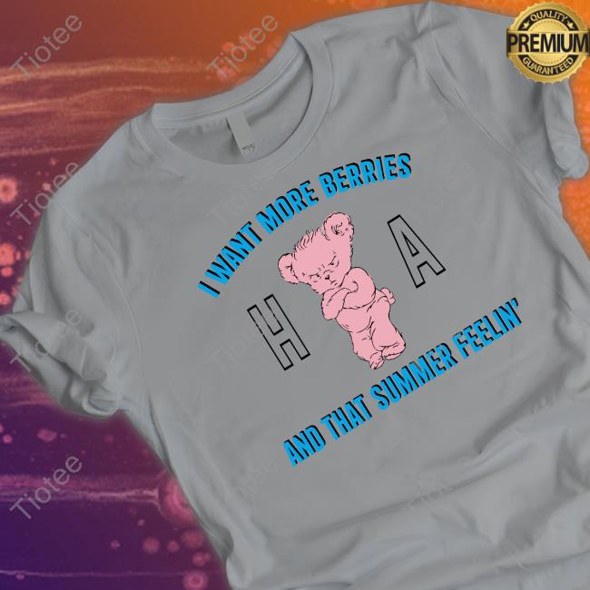 I Want More Berries And That Summer Feelin Shirt