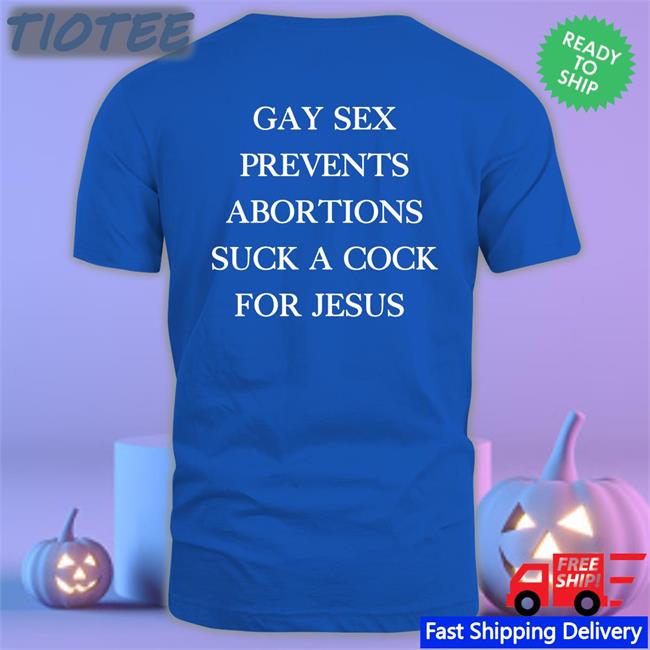 Gay Sex Prevents Abortions Suck A Cock For Jesus T Shirt Black