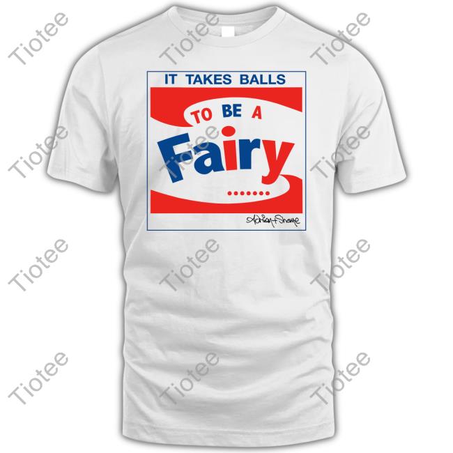 Adrian And Shane Store It Takes Balls To Be A Fairy Tee