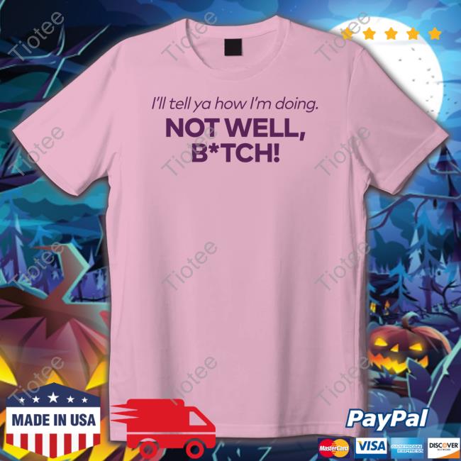 Bravo Merch I'll Tell Ya How I'm Doing Not Well Bitch Hoodies