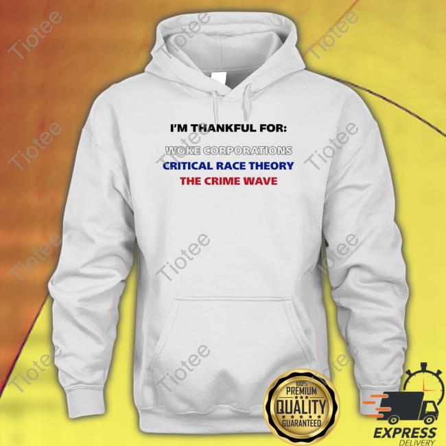 I'm Thankful For Woke Corporations Critical Race Theory The Crime Wave Hoodie