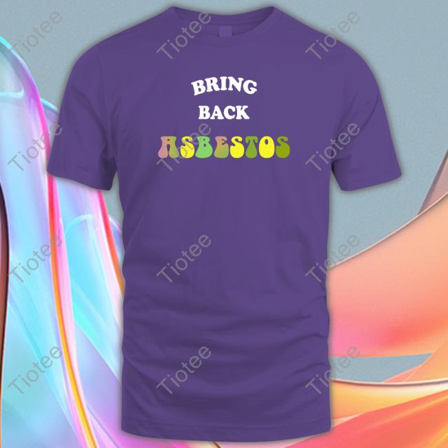 Official Bring Back Asbestos ## Shirts